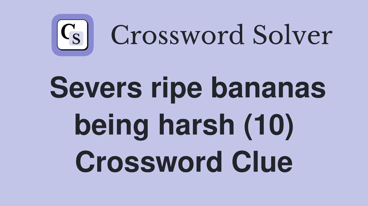 Severs ripe bananas being harsh (10) Crossword Clue Answers